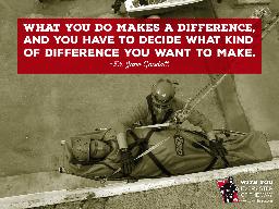 What you do makes a difference, and you have to decide what kind of difference you want to make